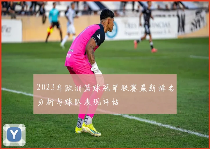 2023年欧洲篮球冠军联赛最新排名分析与球队表现评估