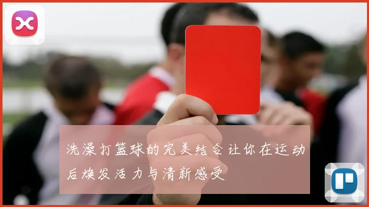 洗澡打篮球的完美结合让你在运动后焕发活力与清新感受