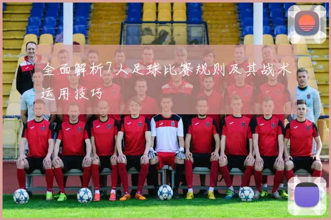 全面解析7人足球比赛规则及其战术运用技巧