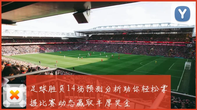 足球胜负14场预测分析助你轻松掌握比赛动态赢取丰厚奖金