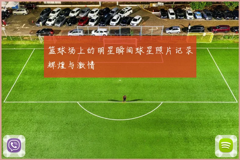 篮球场上的明星瞬间球星照片记录辉煌与激情